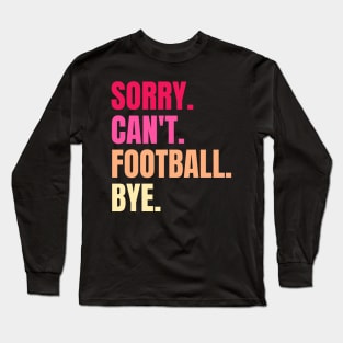 sorry cant football bye Long Sleeve T-Shirt